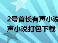 2号首长有声小说第三部完整版（二号首长有声小说打包下载）