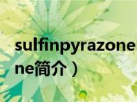sulfinpyrazone(anturane)（sulfinpyrazone简介）