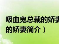 吸血鬼总裁的娇妻简介全文阅读（吸血鬼总裁的娇妻简介）