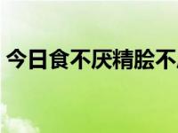今日食不厌精脍不厌细什么意思（食不厌精）