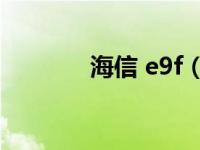 海信 e9f（海信E956Q简介）