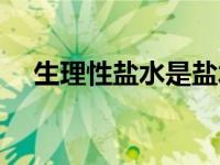 生理性盐水是盐水吗（生理性盐水简介）