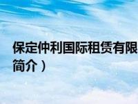 保定仲利国际租赁有限公司（保定仲盛融资性担保有限公司简介）