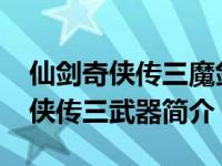 仙剑奇侠传三魔剑完美养成（神魔剑-仙剑奇侠传三武器简介）