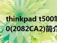 thinkpad t500笔记本评测（ThinkPad T500(2082CA2)简介）