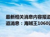 最新相关消息内容报道 今天2022年年9月15日最新更新报道消息：海贼王1060话情报