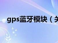 gps蓝牙模块（关于gps蓝牙模块的介绍）