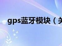 gps蓝牙模块（关于gps蓝牙模块的介绍）