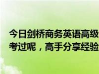 今日剑桥商务英语高级证书难度（剑桥商务英语高级怎么能考过呢，高手分享经验和心得吧！！）