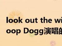 look out the window 歌词（Look Out-Snoop Dogg演唱的歌曲简介）