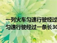 一列火车匀速行驶经过一条长300m求火车速度（一列火车匀速行驶经过一条长300m的隧道）