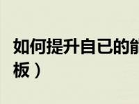 如何提升自已的能力（如何提升自己的能力短板）