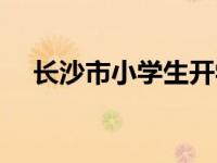 长沙市小学生开学时间（学生开学时间）