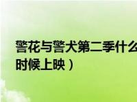 警花与警犬第二季什么时候上映?（警花与警犬第二季什么时候上映）