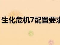 生化危机7配置要求是什么（生化危机7配置）