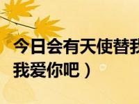 今日会有天使替我爱你涂磊视频（会有天使替我爱你吧）