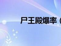 尸王殿爆率（尸王殿多久刷一次）
