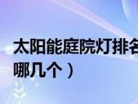 太阳能庭院灯排名（太阳能庭院灯生产厂家有哪几个）