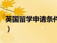 英国留学申请条件研究生（英国留学申请条件）