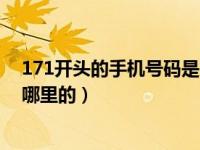 171开头的手机号码是哪里的电话（171开头的手机号码是哪里的）