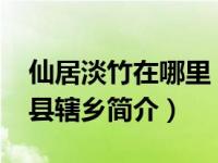 仙居淡竹在哪里（淡竹乡-浙江省台州市仙居县辖乡简介）