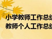 小学教师工作总结个人2021（2018年度小学教师个人工作总结）