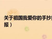 关于祖国我爱你的手抄报内容 文字（关于祖国我爱你的手抄报）