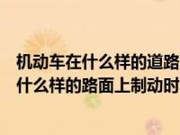 机动车在什么样的道路上制动时车轮最容易抱死（机动车在什么样的路面上制动时车轮最容易抱死）