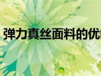 弹力真丝面料的优缺点（真丝面料的优缺点）