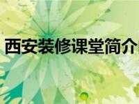 西安装修课堂简介内容（西安装修课堂简介）