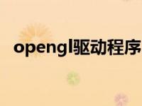 opengl驱动程序（opengl显卡驱动升级）
