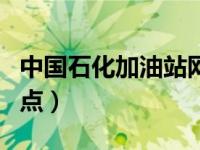 中国石化加油站网点查询（中国石化加油站网点）