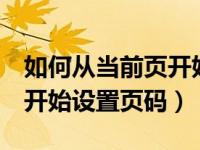 如何从当前页开始设置页码1（如何从当前页开始设置页码）