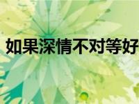 如果深情不对等好看吗（如果深情不对等gl）