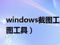 windows截图工具怎么截长图（windows截图工具）