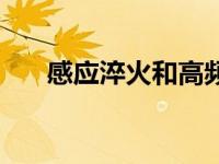 感应淬火和高频淬火区别（感应淬火）