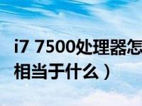 i7 7500处理器怎么样（处理器CPUi7 7500u相当于什么）