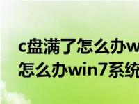 c盘满了怎么办win7系统还能用吗（c盘满了怎么办win7系统）