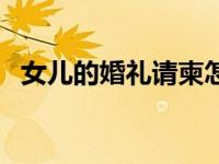 女儿的婚礼请柬怎么写（婚礼请柬怎么写）