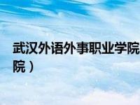 武汉外语外事职业学院怎么样好不好（武汉外语外事职业学院）