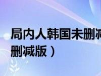 局内人韩国未删减版180分钟（局内人韩国未删减版）