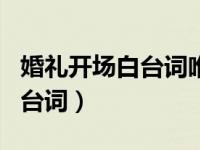 婚礼开场白台词唯美婚礼开场白（婚礼开场白台词）