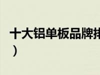 十大铝单板品牌排行榜（中国十大铝单板品牌）