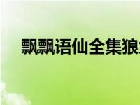 飘飘语仙全集狼太郎笔趣阁（飘彯欲仙）