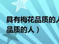 具有梅花品质的人作文300字左右（具有梅花品质的人）