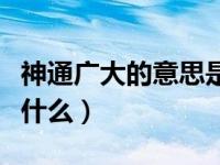 神通广大的意思是什么啊（神通广大的意思是什么）