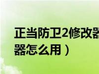 正当防卫2修改器安装教程（正当防卫2修改器怎么用）