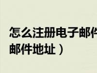 怎么注册电子邮件地址怎么写（怎么注册电子邮件地址）