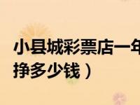小县城彩票店一年能挣多少钱（彩票店一年能挣多少钱）