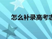 怎么补录高考志愿（补录怎么填志愿）